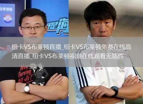 纽卡VS布莱顿直播_纽卡VS布莱顿免费在线高清直播_纽卡VS布莱顿视频在线观看无插件